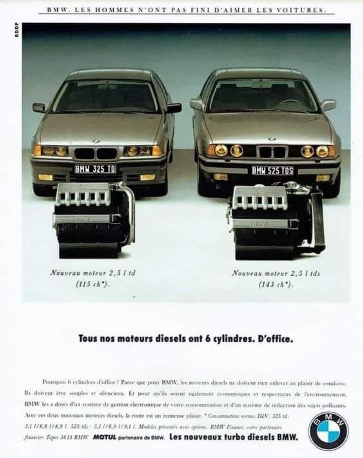 BMW in the '90s: when even your diesel had six cylinders and swagger. This French ad flexes the 2.5L turbo diesel engines in the 325td and 525tds like they’re rock stars—with the tagline “All our diesel engines have six cylinders. Standard.” Smooth, silent, and surprisingly fast... for something that still runs on tractor juice.